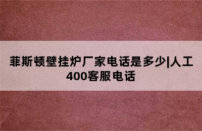 菲斯顿壁挂炉厂家电话是多少|人工400客服电话